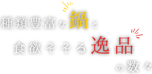 種類豊富な鍋と食欲そそる逸品の数々